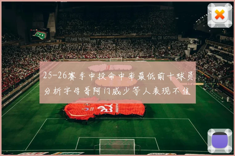 25-26赛季中投命中率最低前十球员分析字母哥阿门威少等人表现不佳