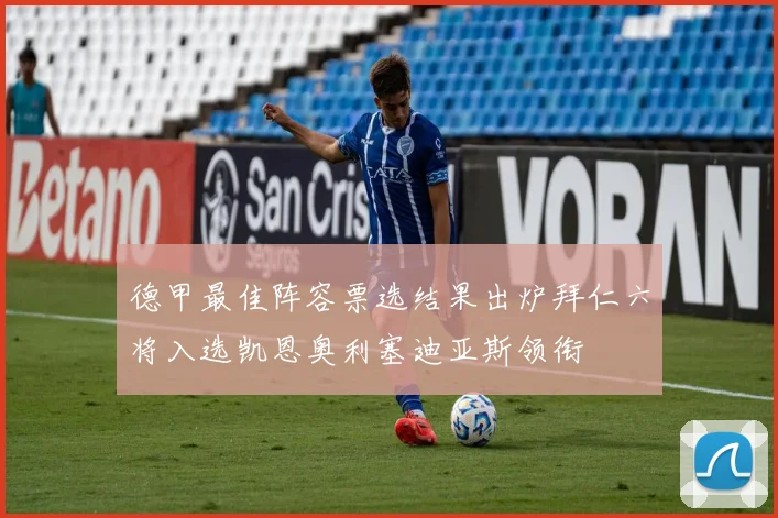 德甲最佳阵容票选结果出炉拜仁六将入选凯恩奥利塞迪亚斯领衔