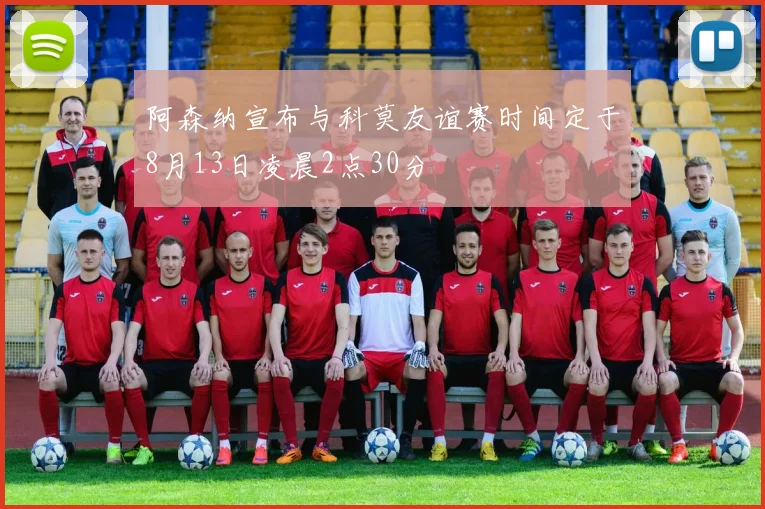 阿森纳宣布与科莫友谊赛时间定于8月13日凌晨2点30分